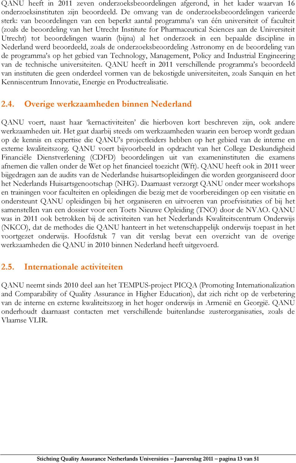 Pharmaceutical Sciences aan de Universiteit Utrecht) tot beoordelingen waarin (bijna) al het onderzoek in een bepaalde discipline in Nederland werd beoordeeld, zoals de onderzoeksbeoordeling