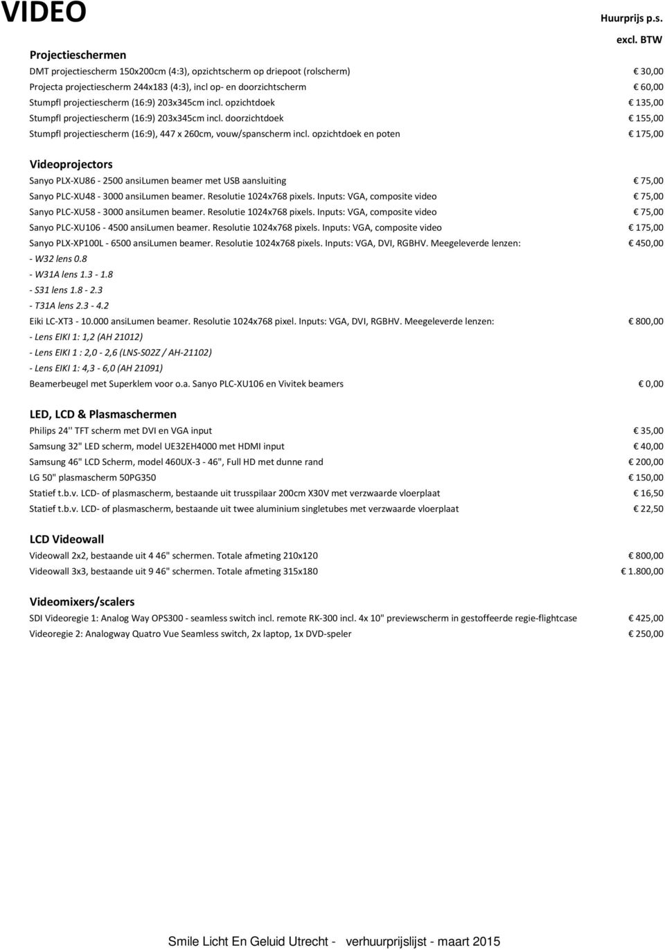 opzichtdoek en poten 175,00 Videoprojectors Sanyo PLX-XU86-2500 ansilumen beamer met USB aansluiting 75,00 Sanyo PLC-XU48-3000 ansilumen beamer. Resolutie 1024x768 pixels.