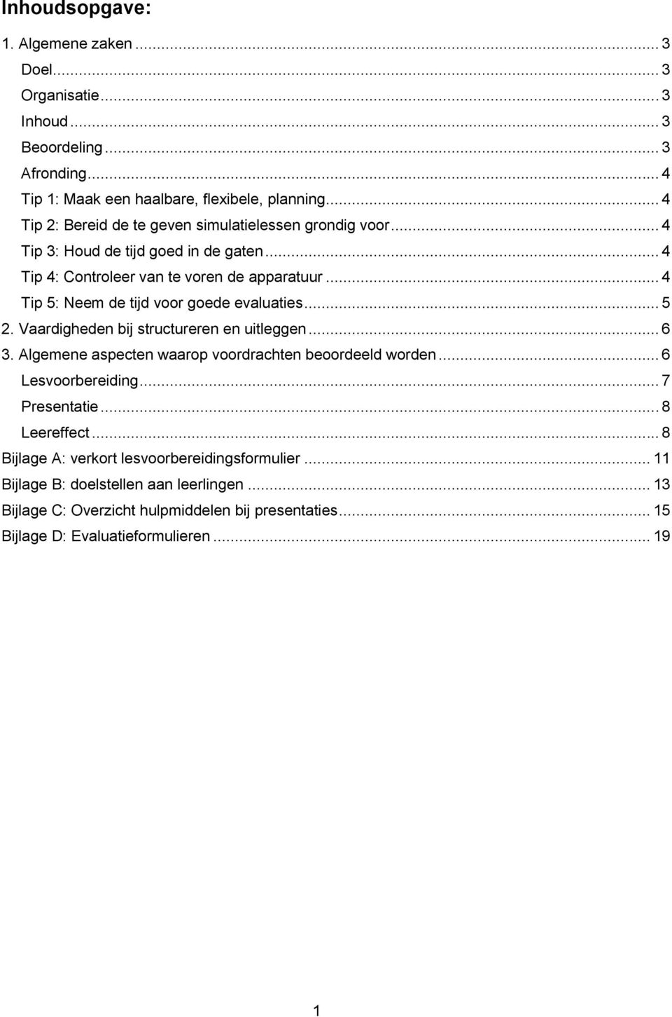 .. 4 Tip 5: Neem de tijd voor goede evaluaties... 5 2. Vaardigheden bij structureren en uitleggen... 6 3. Algemene aspecten waarop voordrachten beoordeeld worden.