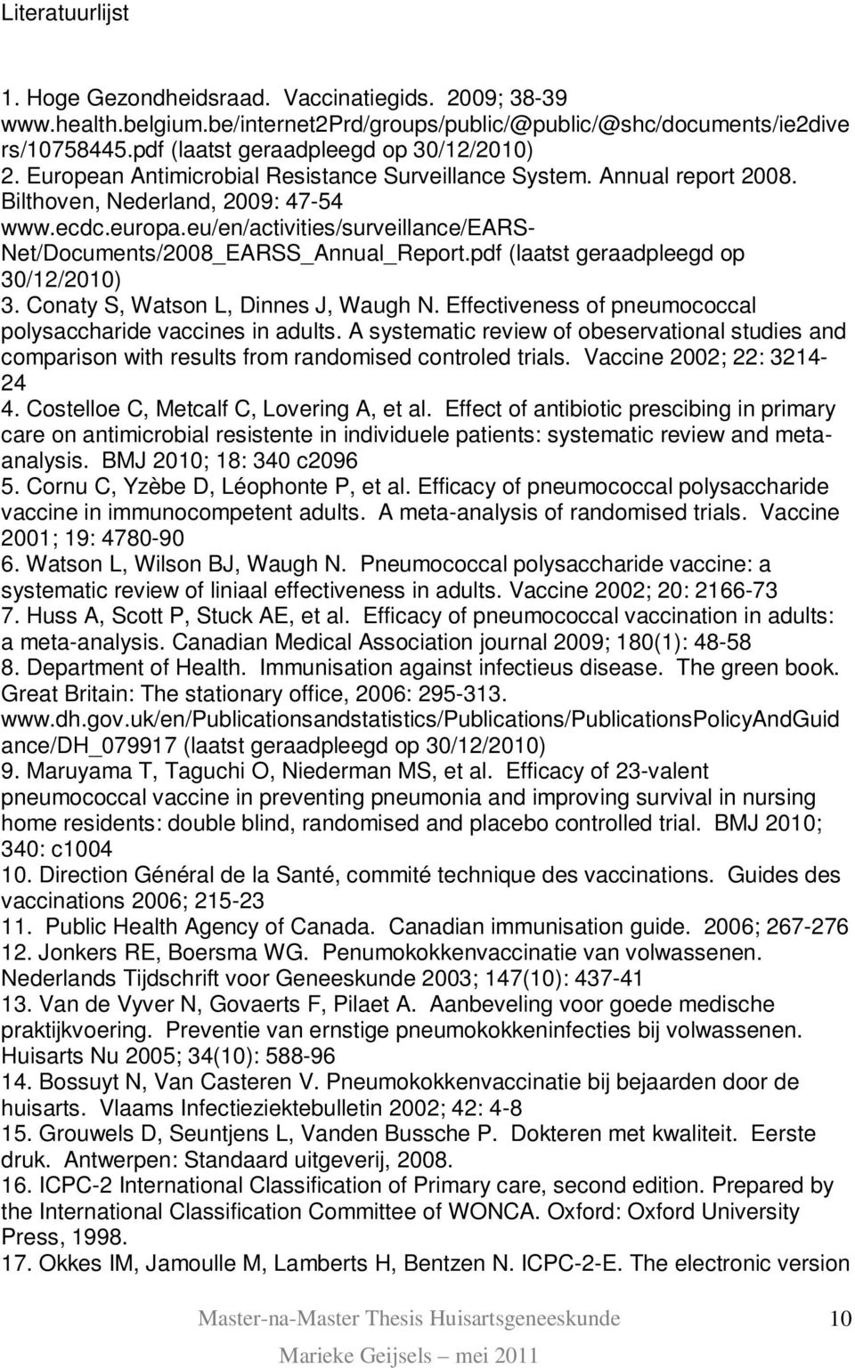 eu/en/activities/surveillance/ears- Net/Documents/2008_EARSS_Annual_Report.pdf (laatst geraadpleegd op 30/12/2010) 3. Conaty S, Watson L, Dinnes J, Waugh N.