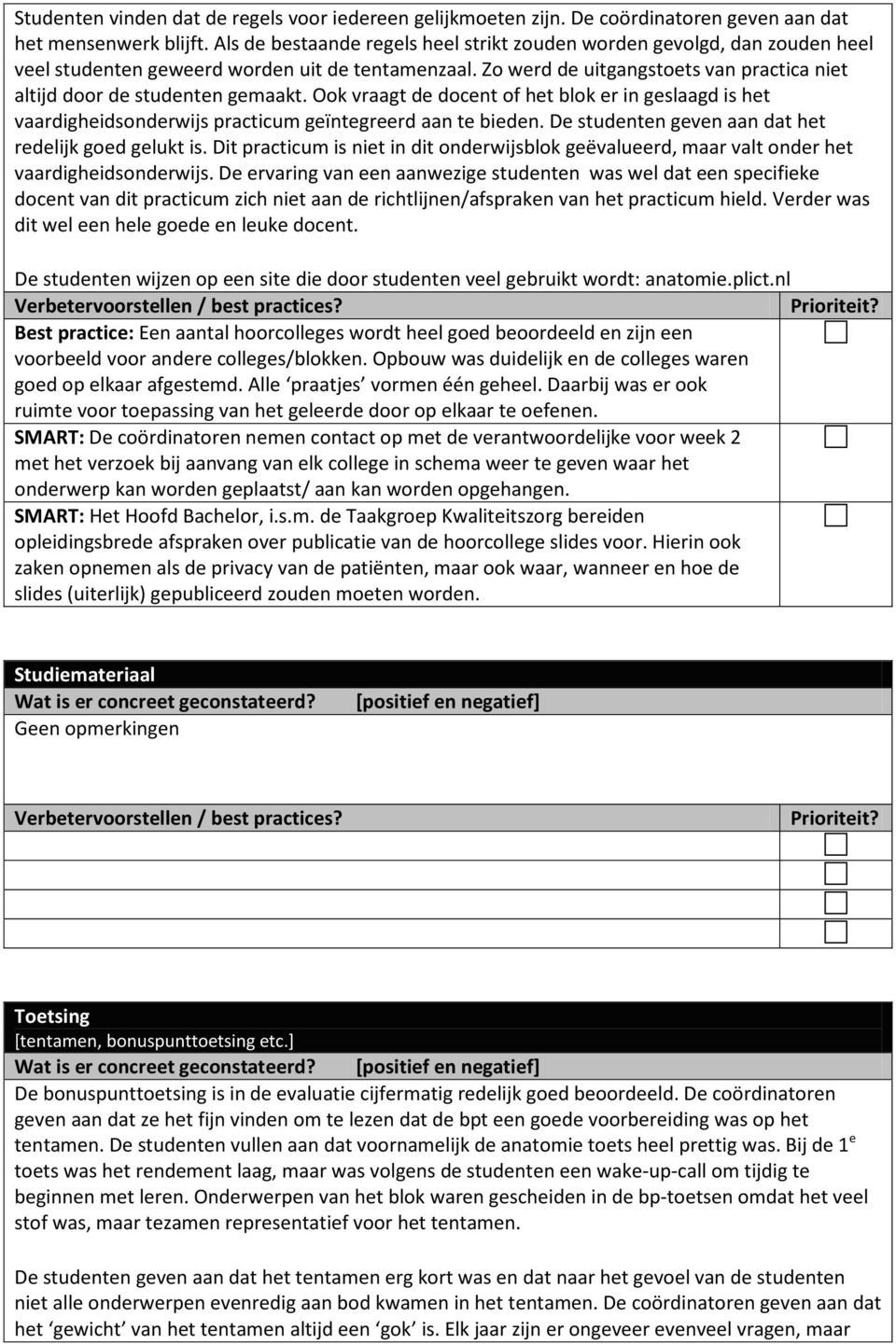 Zo werd de uitgangstoets van practica niet altijd door de studenten gemaakt. Ook vraagt de docent of het blok er in geslaagd is het vaardigheidsonderwijs practicum geïntegreerd aan te bieden.