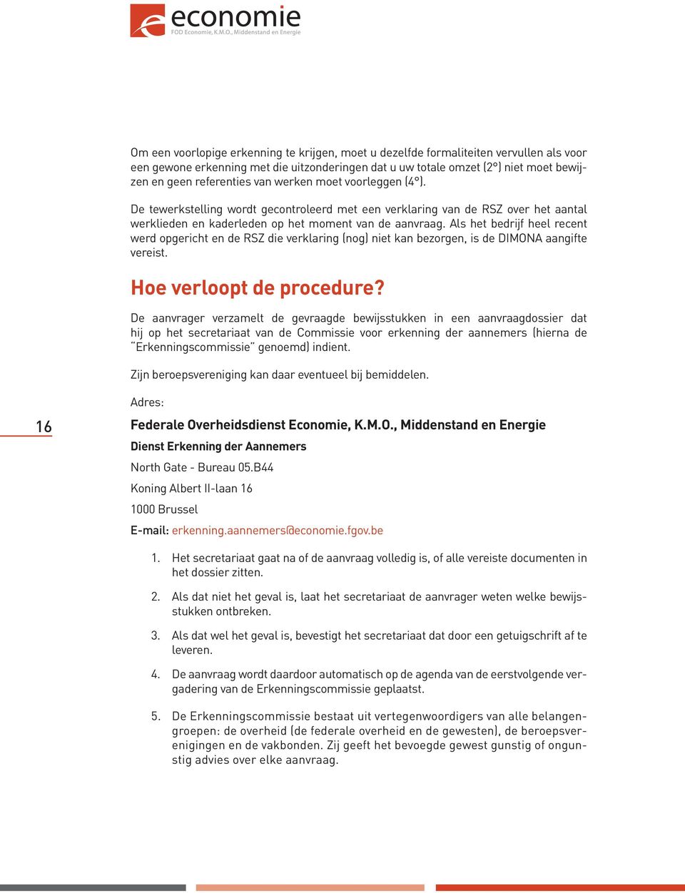 Als het bedrijf heel recent werd opgericht en de RSZ die verklaring (nog) niet kan bezorgen, is de DIMONA aangifte vereist. Hoe verloopt de procedure?