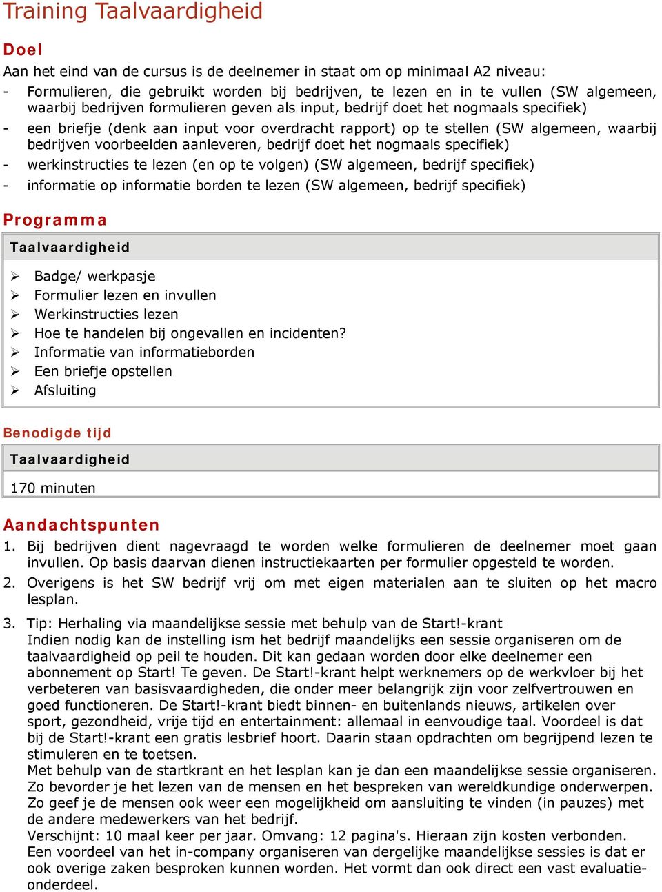 aanleveren, bedrijf doet het nogmaals specifiek) - werkinstructies te lezen (en op te volgen) (SW algemeen, bedrijf specifiek) - informatie op informatie borden te lezen (SW algemeen, bedrijf