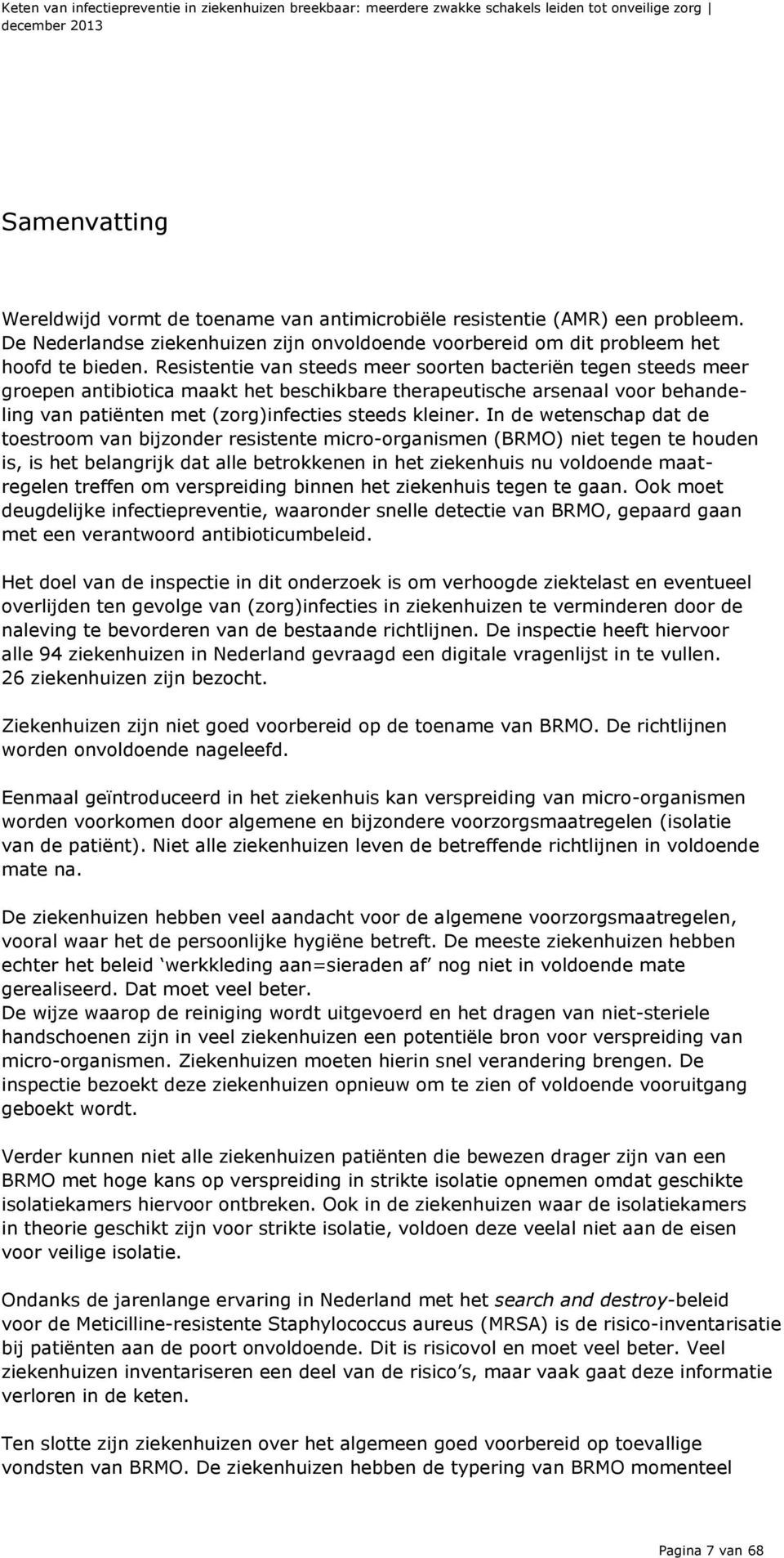 Resistentie van steeds meer soorten bacteriën tegen steeds meer groepen antibiotica maakt het beschikbare therapeutische arsenaal voor behandeling van patiënten met (zorg)infecties steeds kleiner.