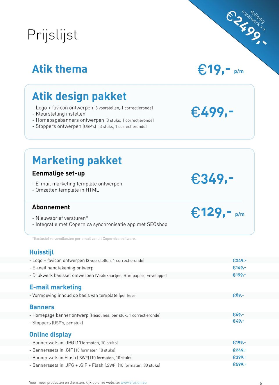599,- 2499,- Prijslijst Atik thema Atik design pakket - Logo + favicon ontwerpen (3 voorstellen, 1 correctieronde) - Kleurstelling instellen - Homepagebanners ontwerpen (3 stuks, 1 correctieronde) -
