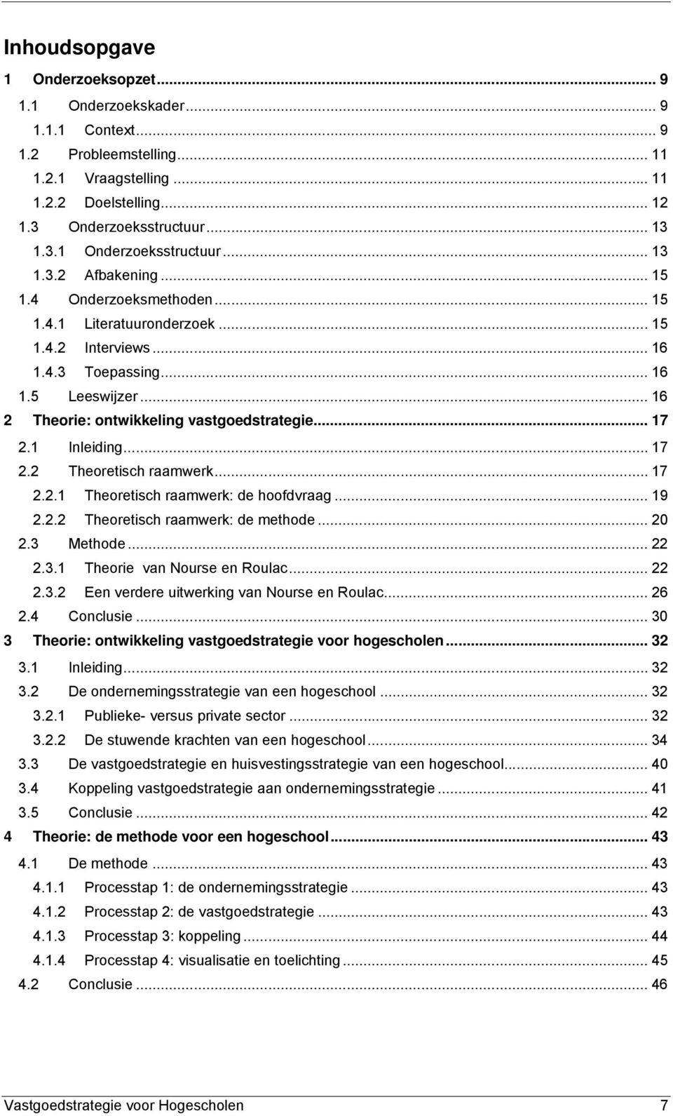 .. 17 2.1 Inleiding... 17 2.2 Theoretisch raamwerk... 17 2.2.1 Theoretisch raamwerk: de hoofdvraag... 19 2.2.2 Theoretisch raamwerk: de methode... 20 2.3 Methode... 22 2.3.1 Theorie van Nourse en Roulac.