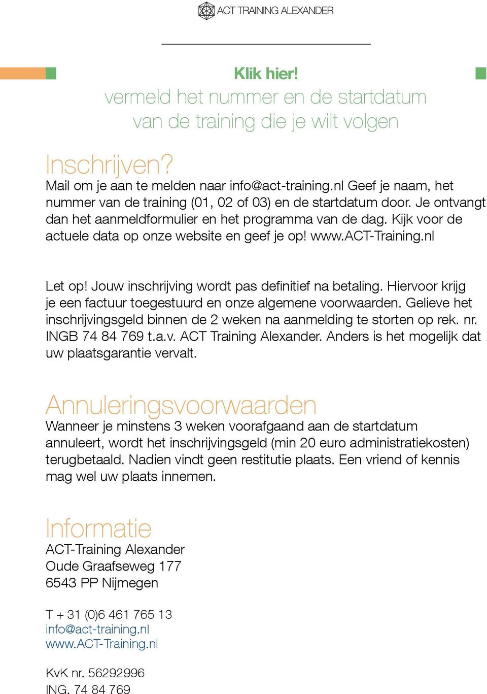 Kijk voor de actuele data op onze website en geef je op! www.act-training.nl Let op! Jouw inschrijving wordt pas definitief na betaling.