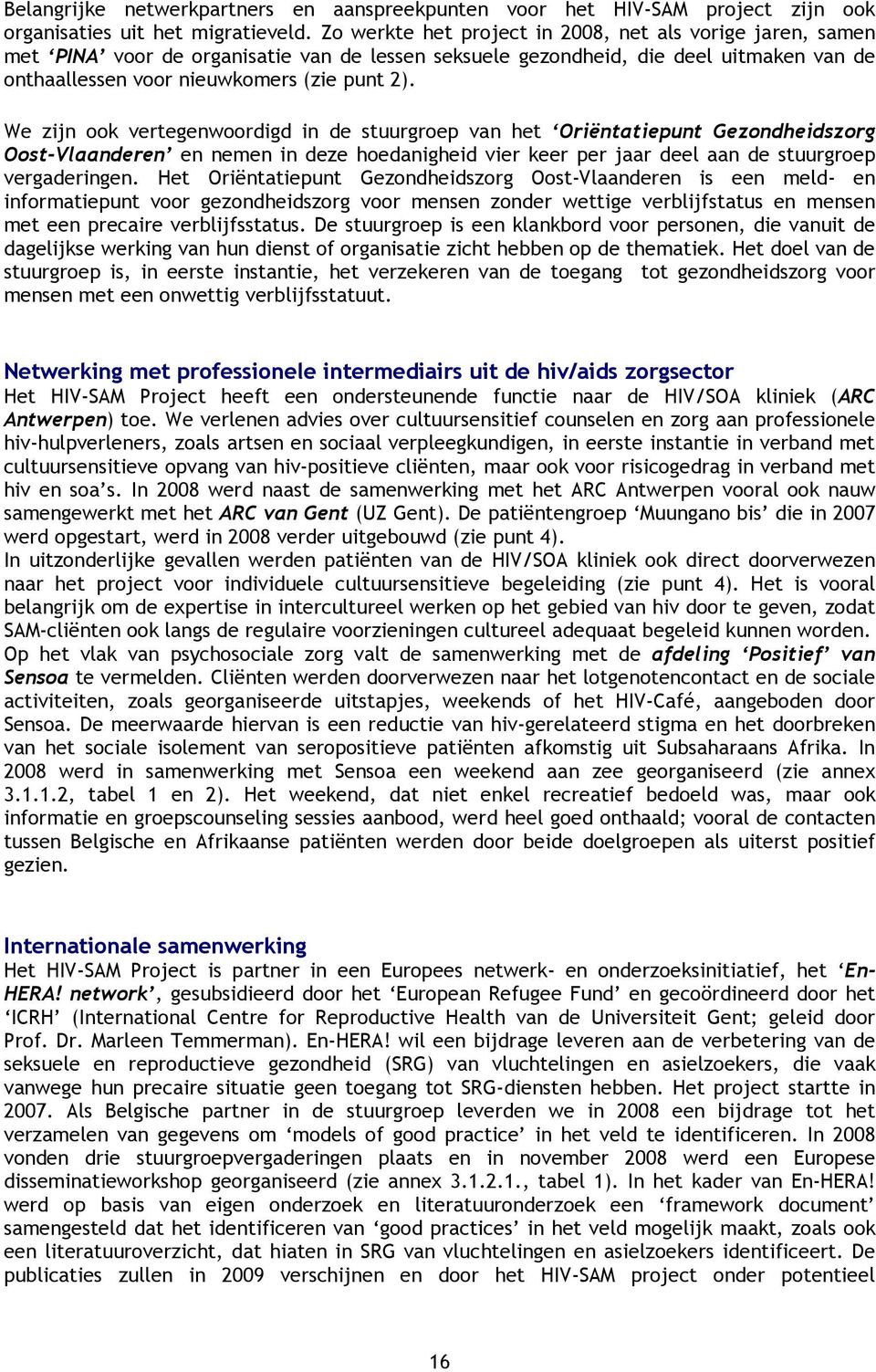 We zijn ook vertegenwoordigd in de stuurgroep van het Oriëntatiepunt Gezondheidszorg Oost-Vlaanderen en nemen in deze hoedanigheid vier keer per jaar deel aan de stuurgroep vergaderingen.