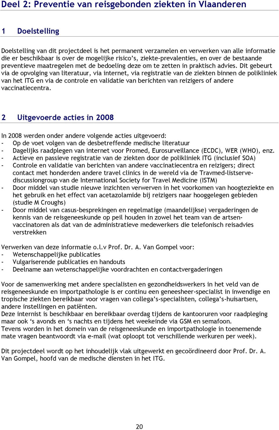 Dit gebeurt via de opvolging van literatuur, via internet, via registratie van de ziekten binnen de polikliniek van het ITG en via de controle en validatie van berichten van reizigers of andere