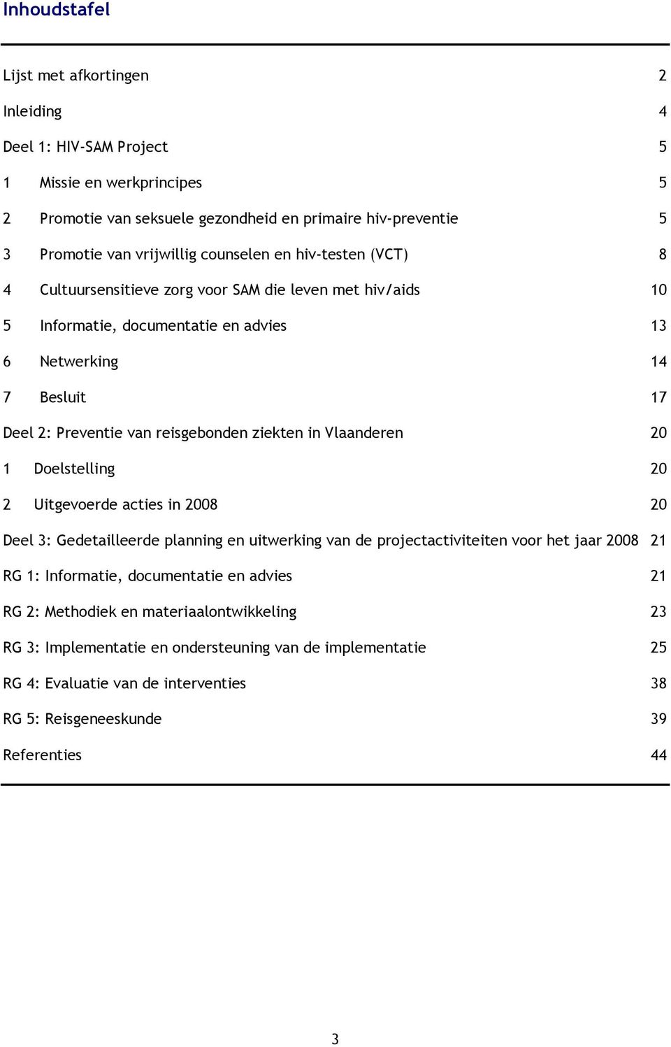 ziekten in Vlaanderen 20 1 Doelstelling 20 2 Uitgevoerde acties in 2008 20 Deel 3: Gedetailleerde planning en uitwerking van de projectactiviteiten voor het jaar 2008 21 RG 1: Informatie,