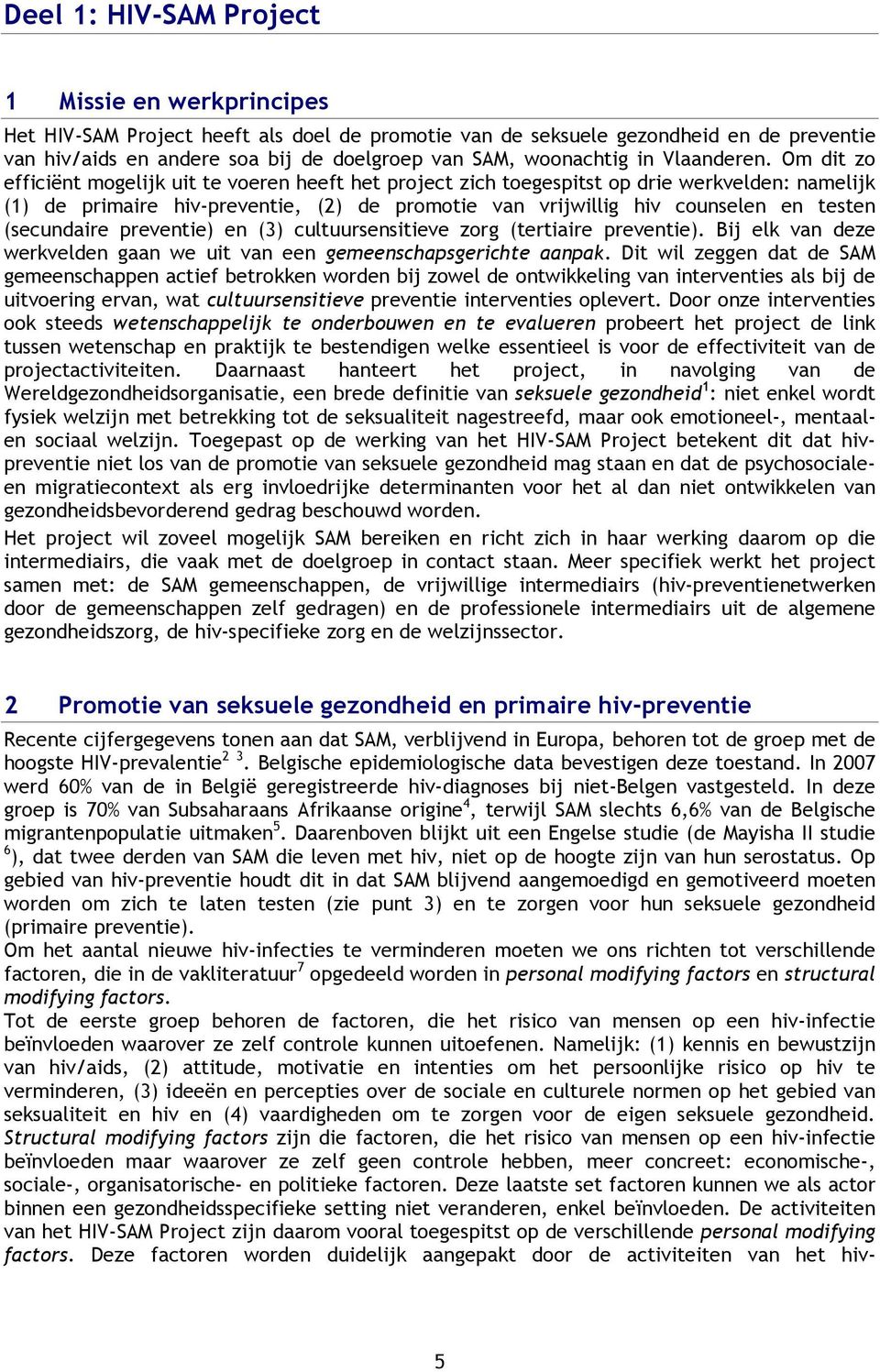 Om dit zo efficiënt mogelijk uit te voeren heeft het project zich toegespitst op drie werkvelden: namelijk (1) de primaire hiv-preventie, (2) de promotie van vrijwillig hiv counselen en testen