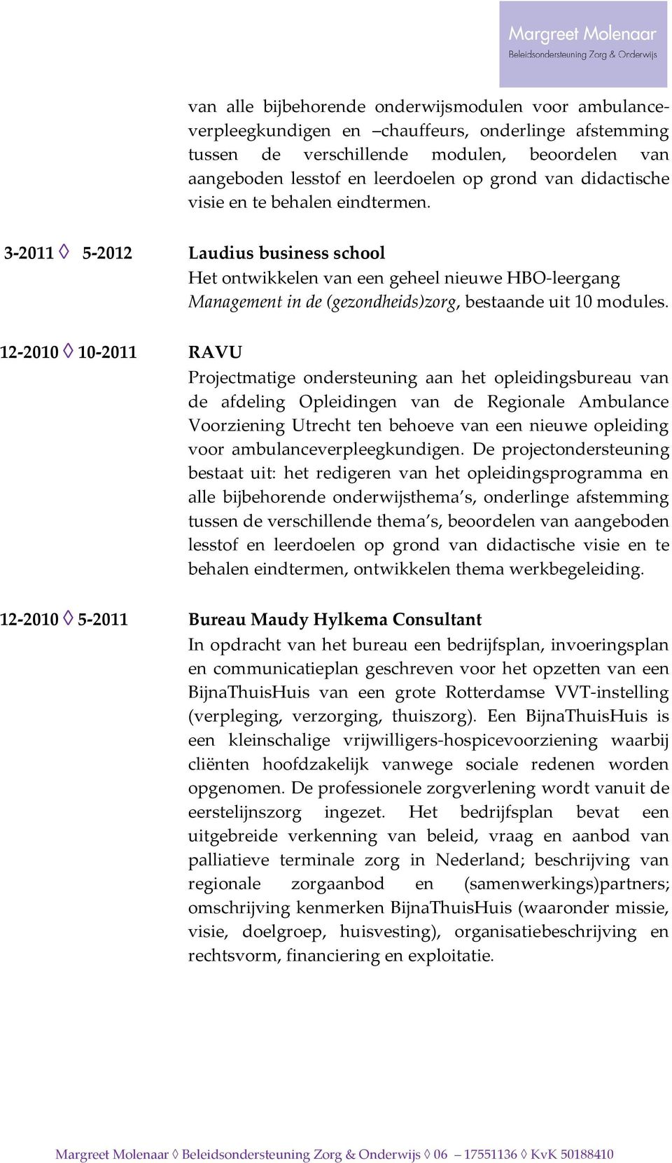 12-2010 10-2011 RAVU Projectmatige ondersteuning aan het opleidingsbureau van de afdeling Opleidingen van de Regionale Ambulance Voorziening Utrecht ten behoeve van een nieuwe opleiding voor