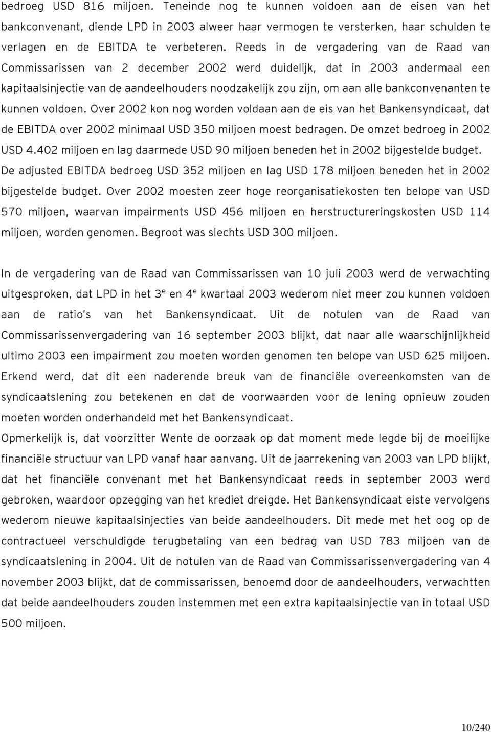 bankconvenanten te kunnen voldoen. Over 2002 kon nog worden voldaan aan de eis van het Bankensyndicaat, dat de EBITDA over 2002 minimaal USD 350 miljoen moest bedragen. De omzet bedroeg in 2002 USD 4.