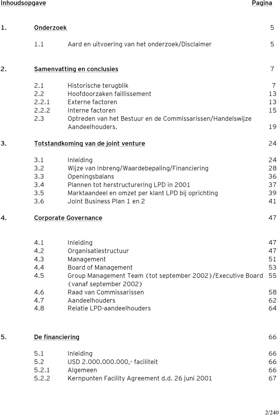 2 Wijze van Inbreng/Waardebepaling/Financiering 28 3.3 Openingsbalans 36 3.4 Plannen tot herstructurering LPD in 2001 37 3.5 Marktaandeel en omzet per klant LPD bij oprichting 39 3.