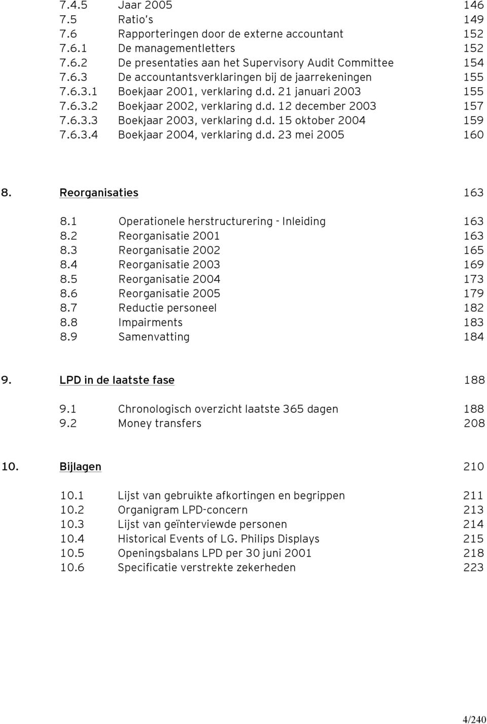 d. 23 mei 2005 160 8. Reorganisaties 163 8.1 Operationele herstructurering - Inleiding 163 8.2 Reorganisatie 2001 163 8.3 Reorganisatie 2002 165 8.4 Reorganisatie 2003 169 8.