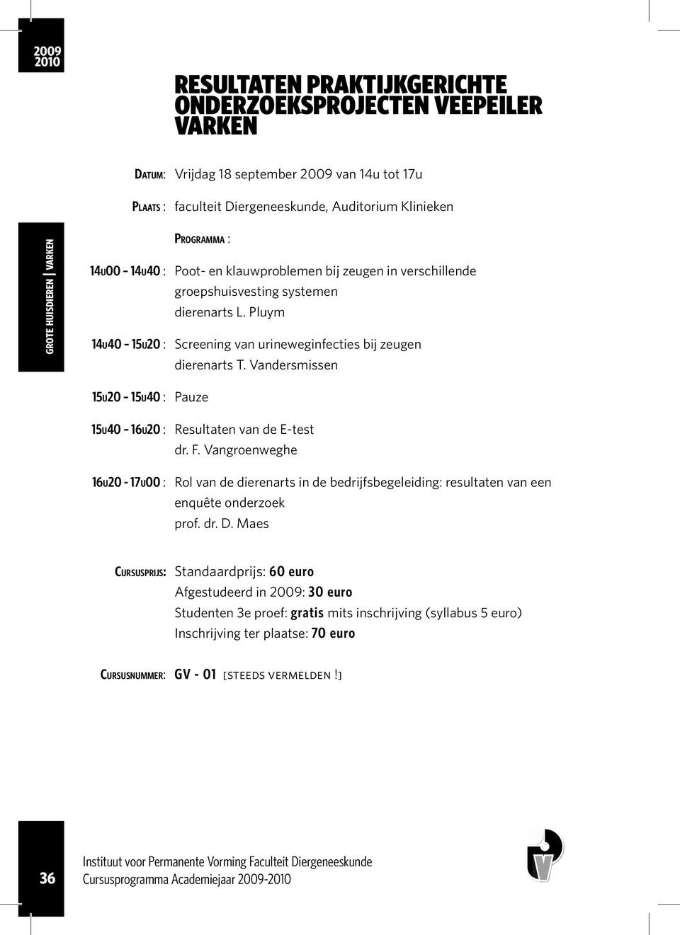 Vandersmissen 15u20 15u40 : Pauze 15u40 16u20 : Resultaten van de E-test dr. F. Vangroenweghe 16u20-17u00 : Rol van de dierenarts in de bedrijfsbegeleiding: resultaten van een enquête onderzoek prof.