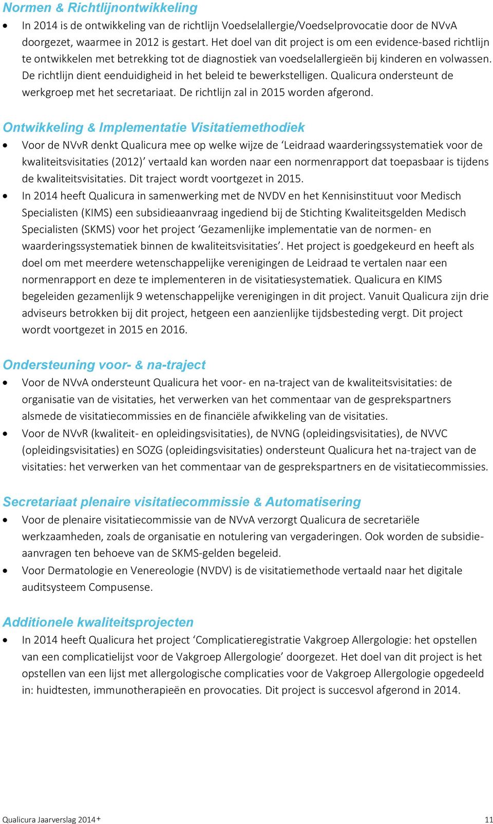 De richtlijn dient eenduidigheid in het beleid te bewerkstelligen. Qualicura ondersteunt de werkgroep met het secretariaat. De richtlijn zal in 2015 worden afgerond.