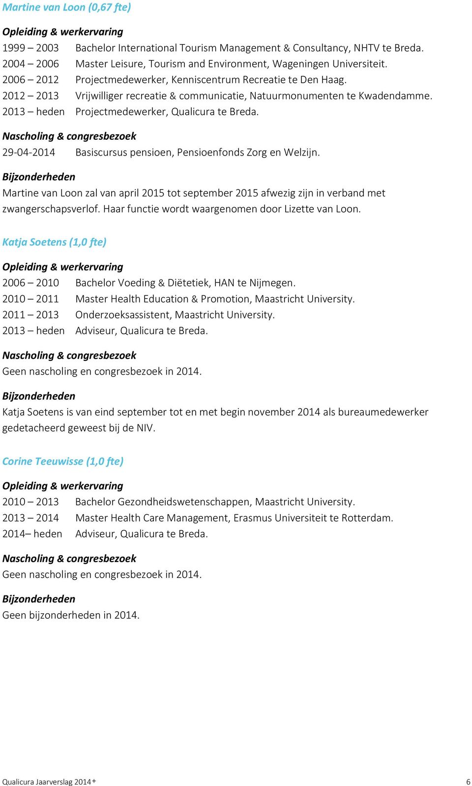 2012 2013 Vrijwilliger recreatie & communicatie, Natuurmonumenten te Kwadendamme. 2013 heden Projectmedewerker, Qualicura te Breda.