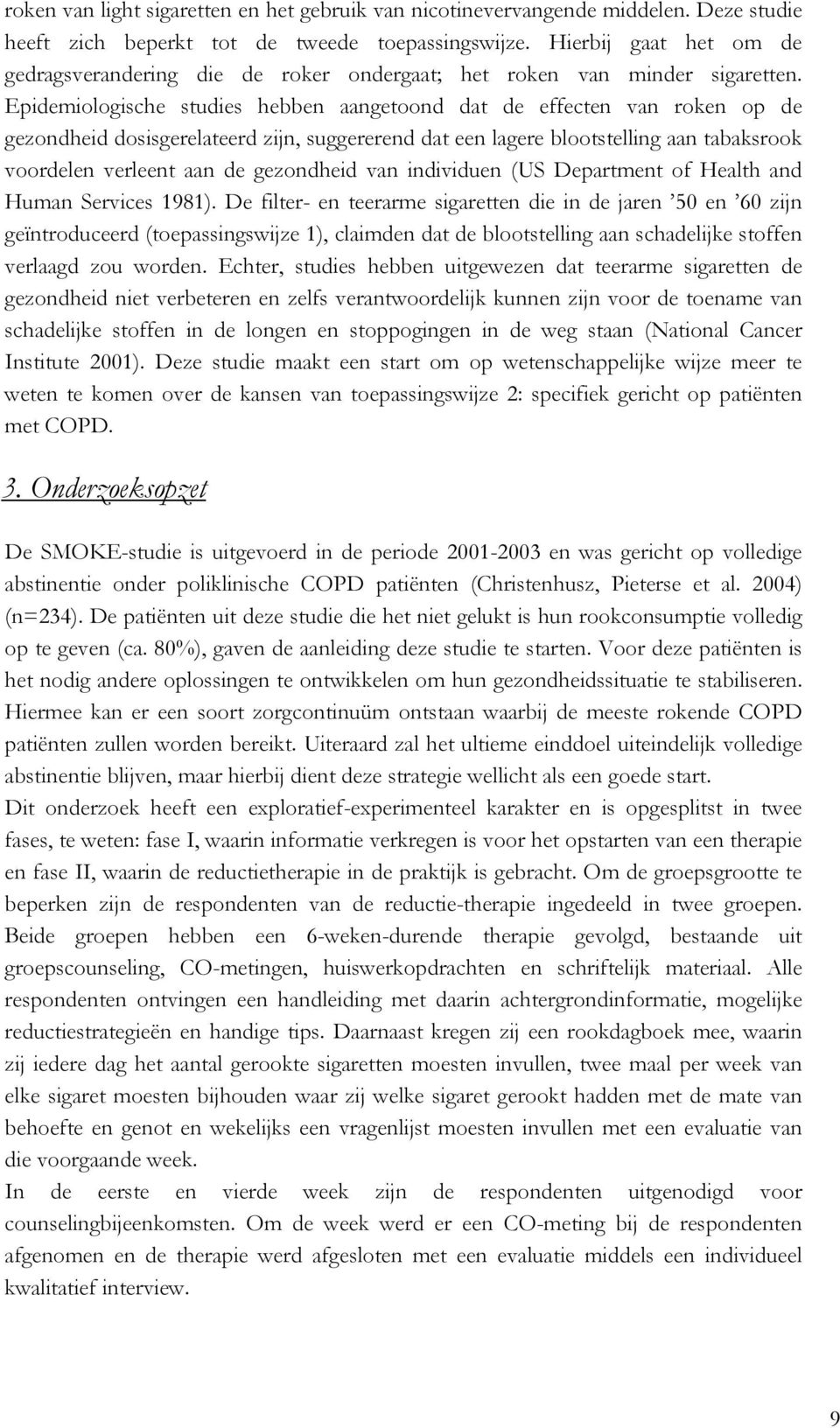 Epidemiologische studies hebben aangetoond dat de effecten van roken op de gezondheid dosisgerelateerd zijn, suggererend dat een lagere blootstelling aan tabaksrook voordelen verleent aan de