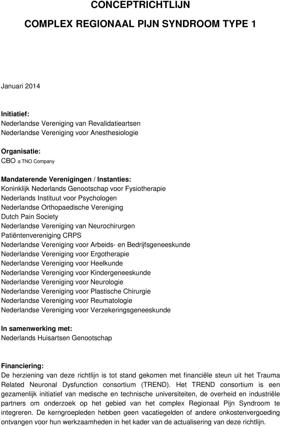Nederlandse Vereniging van Neurochirurgen Patiëntenvereniging CRPS Nederlandse Vereniging voor Arbeids- en Bedrijfsgeneeskunde Nederlandse Vereniging voor Ergotherapie Nederlandse Vereniging voor