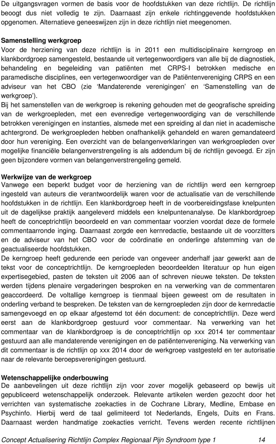 Samenstelling werkgroep Voor de herziening van deze richtlijn is in 2011 een multidisciplinaire kerngroep en klankbordgroep samengesteld, bestaande uit vertegenwoordigers van alle bij de diagnostiek,