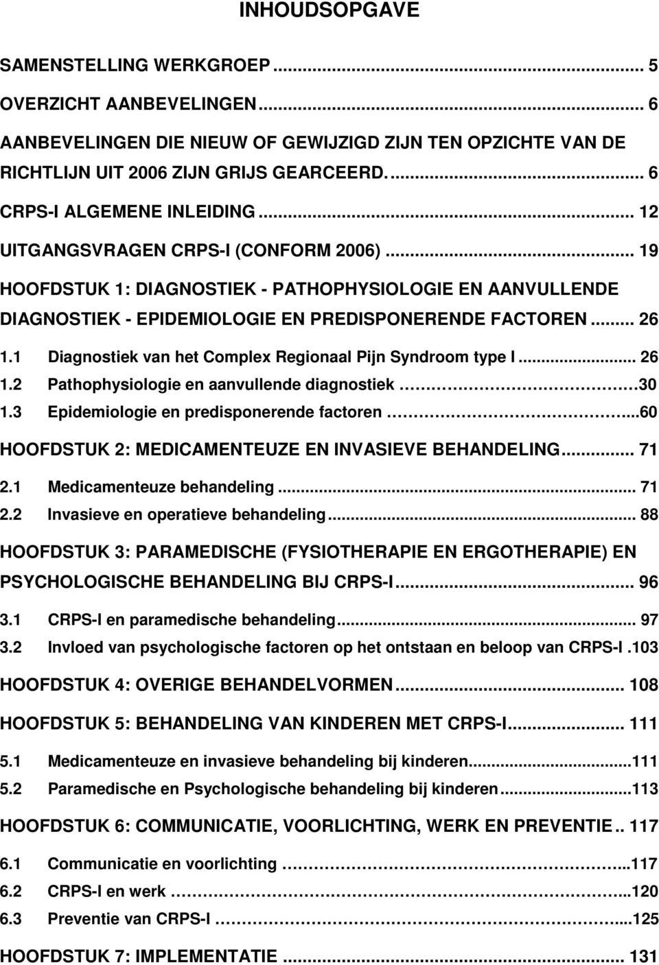 .. 26 1.1 Diagnostiek van het Complex Regionaal Pijn Syndroom type I... 26 1.2 Pathophysiologie en aanvullende diagnostiek 30 1.3 Epidemiologie en predisponerende factoren.