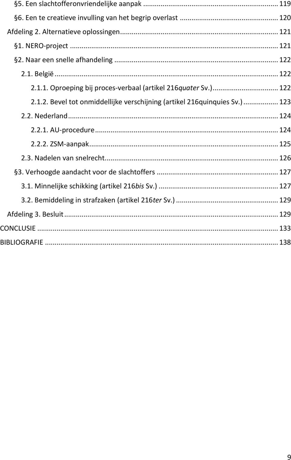 )... 123 2.2. Nederland... 124 2.2.1. AU-procedure... 124 2.2.2. ZSM-aanpak... 125 2.3. Nadelen van snelrecht... 126 3. Verhoogde aandacht voor de slachtoffers... 127 3.1. Minnelijke schikking (artikel 216bis Sv.
