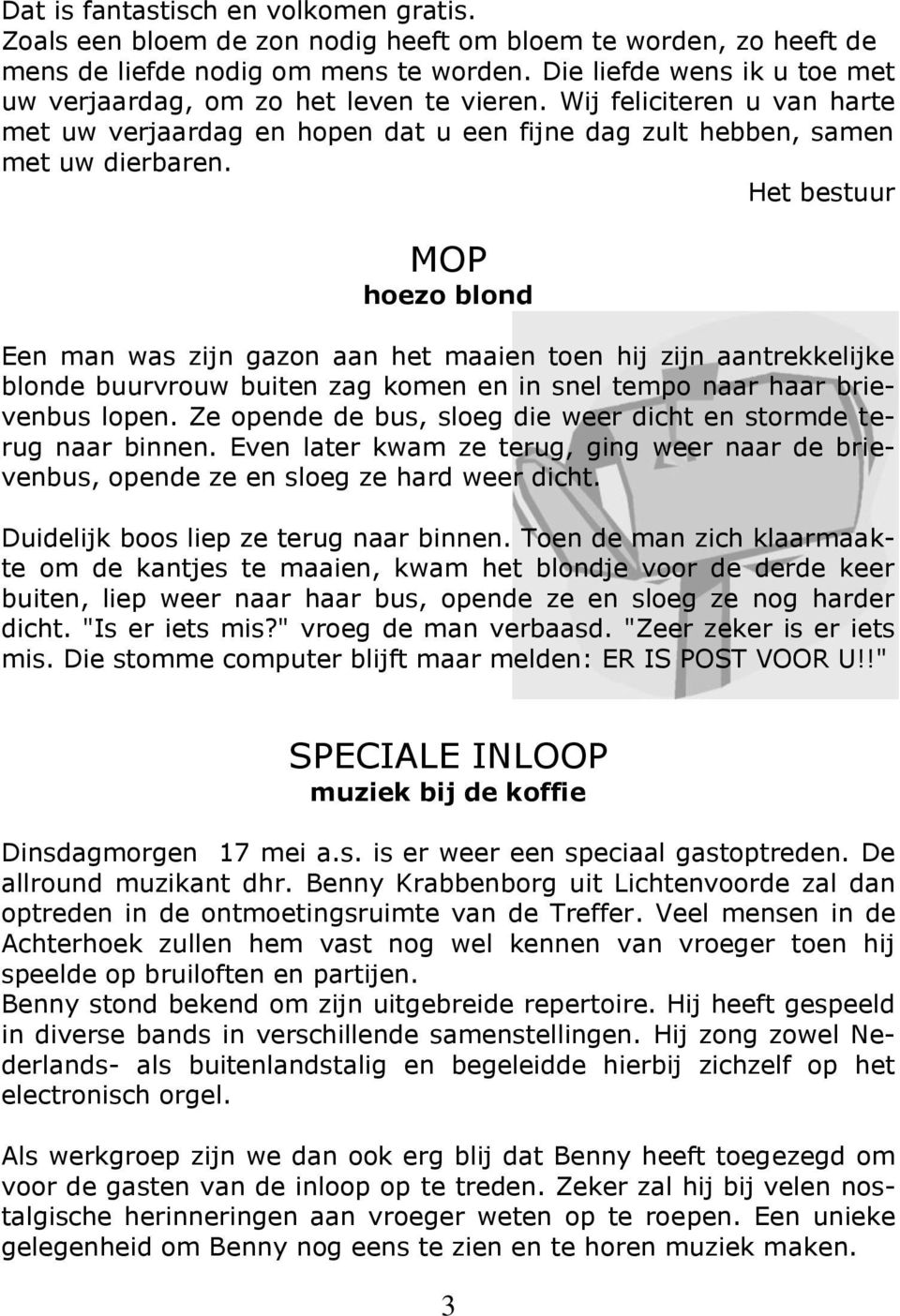 Het bestuur MOP hoezo blond Een man was zijn gazon aan het maaien toen hij zijn aantrekkelijke blonde buurvrouw buiten zag komen en in snel tempo naar haar brievenbus lopen.