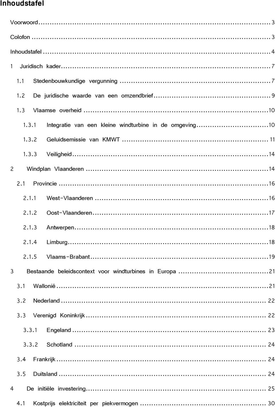 .. 16 2.1.2 Oost-Vlaanderen... 17 2.1.3 Antwerpen... 18 2.1.4 Limburg... 18 2.1.5 Vlaams-Brabant... 19 3 Bestaande beleidscontext voor windturbines in Europa... 21 Wallonië... 21 Nederland.