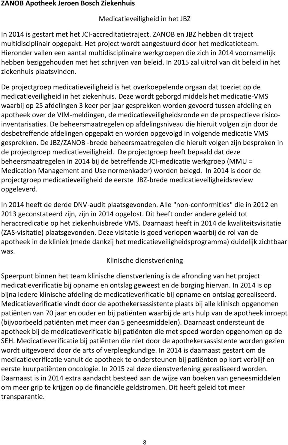 In 2015 zal uitrol van dit beleid in het ziekenhuis plaatsvinden. De projectgroep medicatieveiligheid is het overkoepelende orgaan dat toeziet op de medicatieveiligheid in het ziekenhuis.