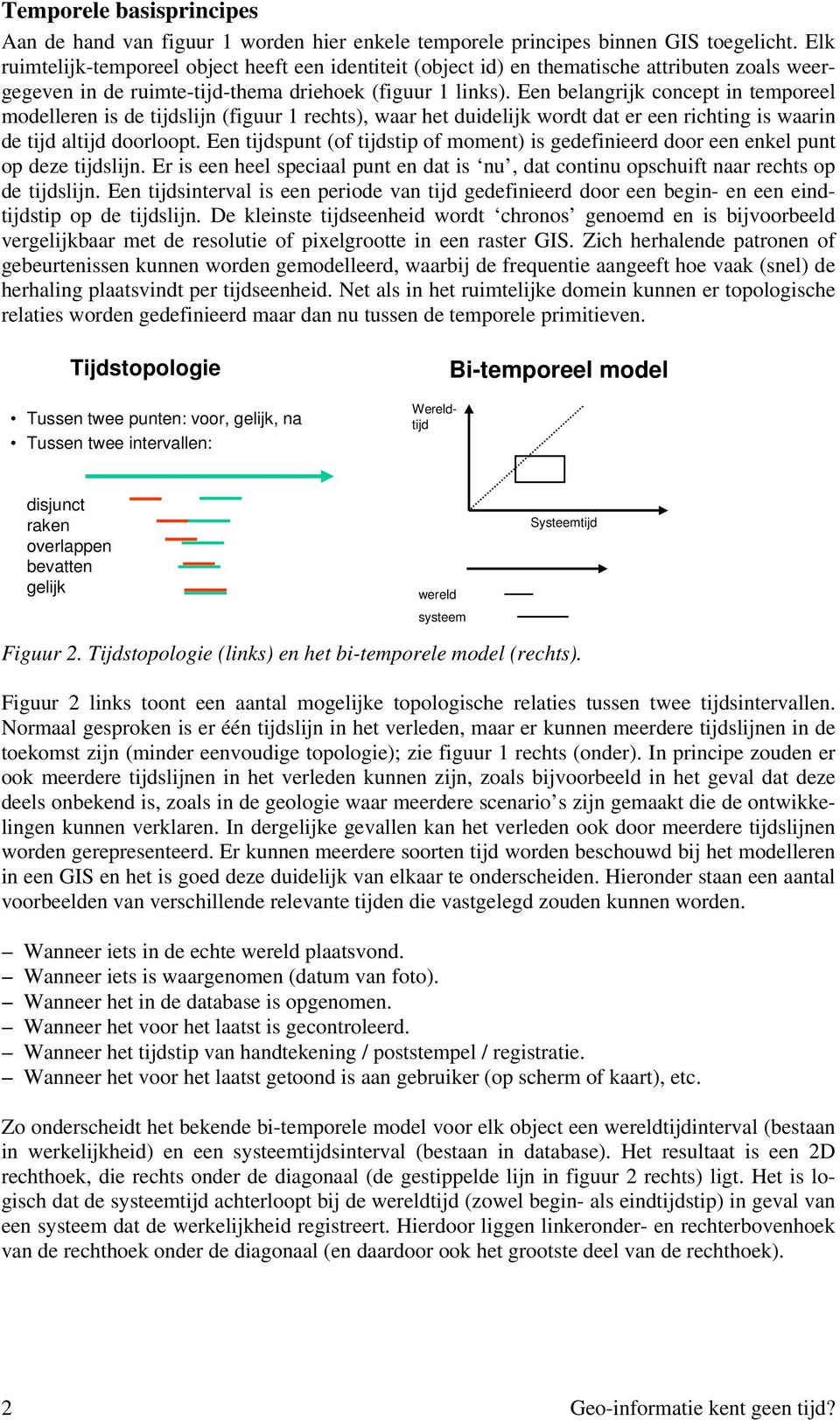 Een belangrijk concept in temporeel modelleren is de tijdslijn (figuur 1 rechts), waar het duidelijk wordt dat er een richting is waarin de tijd altijd doorloopt.