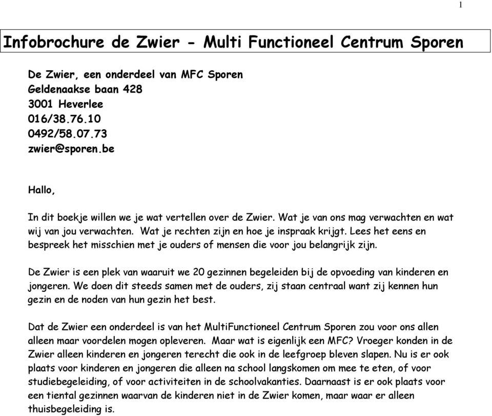 Lees het eens en bespreek het misschien met je ouders of mensen die voor jou belangrijk zijn. De Zwier is een plek van waaruit we 20 gezinnen begeleiden bij de opvoeding van kinderen en jongeren.