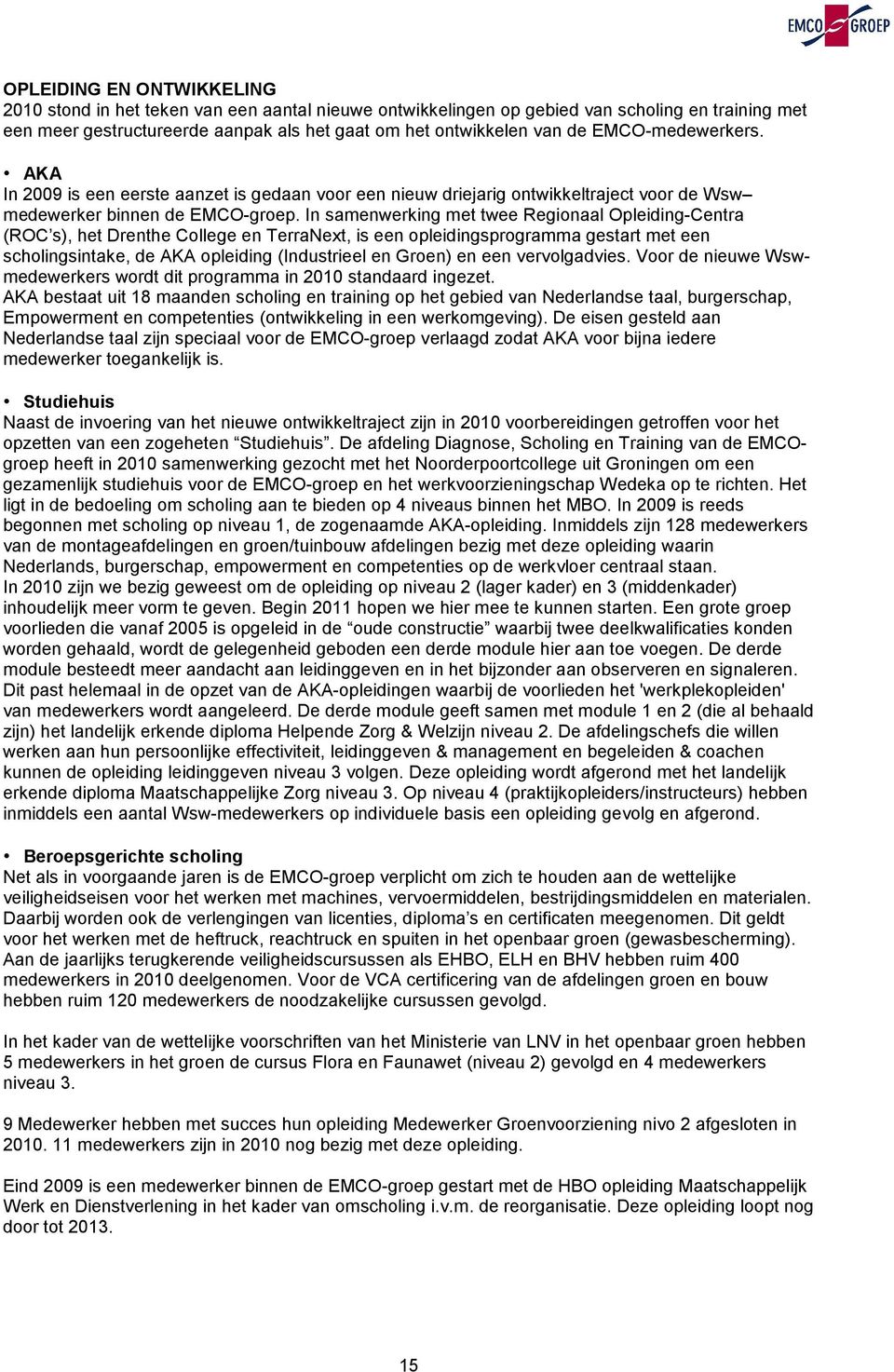 In samenwerking met twee Regionaal Opleiding-Centra (ROC s), het Drenthe College en TerraNext, is een opleidingsprogramma gestart met een scholingsintake, de AKA opleiding (Industrieel en Groen) en