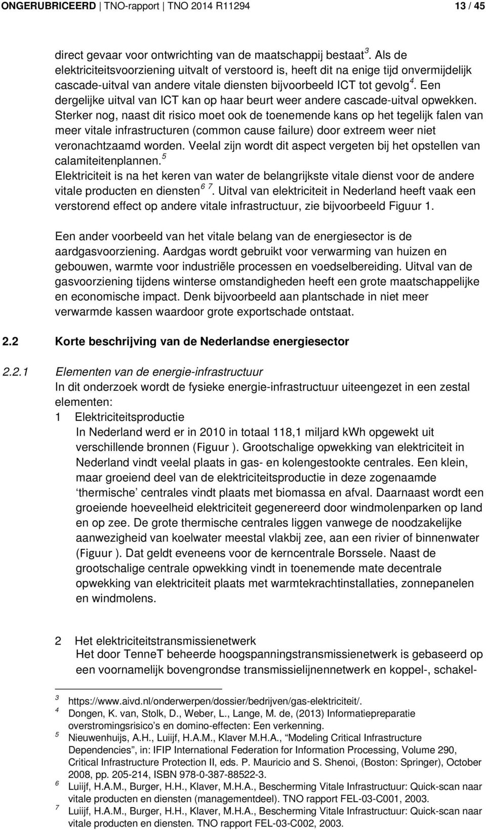 Een dergelijke uitval van ICT kan op haar beurt weer andere cascade-uitval opwekken.