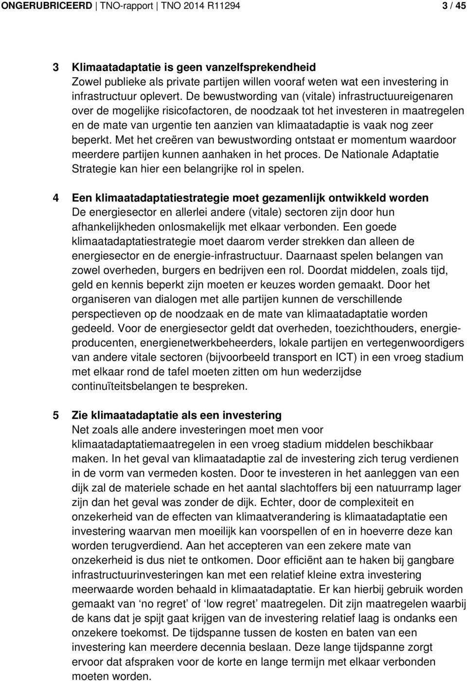 nog zeer beperkt. Met het creëren van bewustwording ontstaat er momentum waardoor meerdere partijen kunnen aanhaken in het proces.