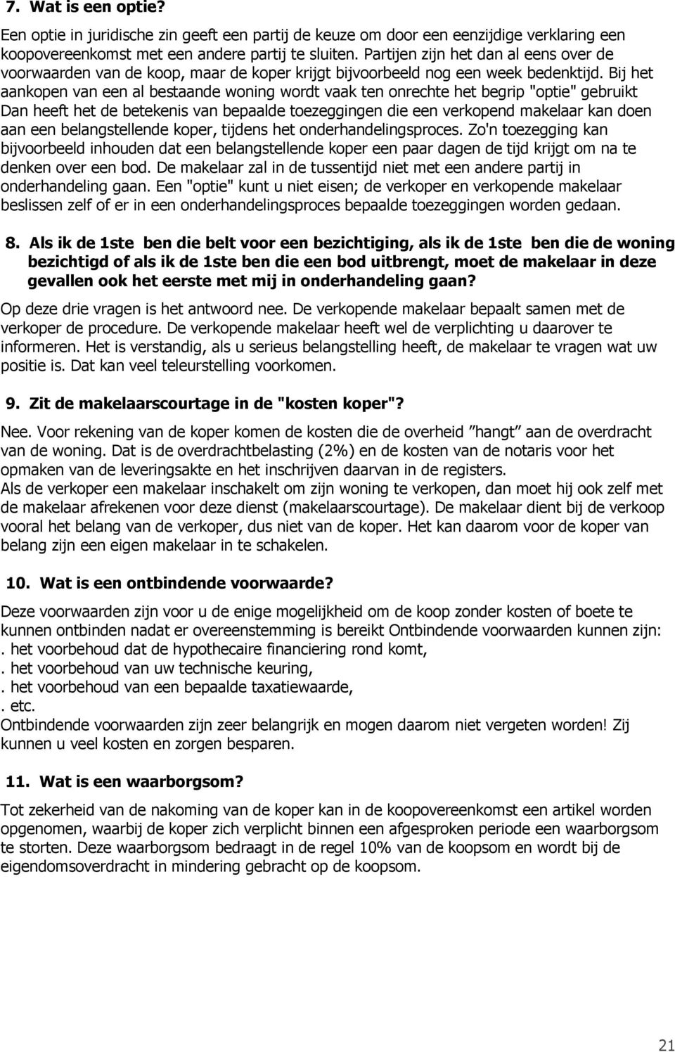 Bij het aankopen van een al bestaande woning wordt vaak ten onrechte het begrip "optie" gebruikt Dan heeft het de betekenis van bepaalde toezeggingen die een verkopend makelaar kan doen aan een