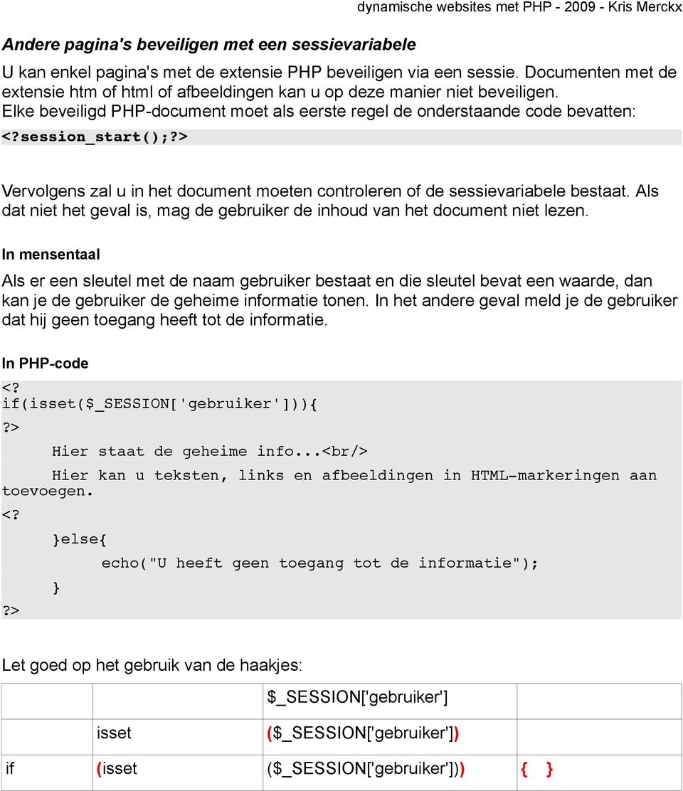 > Vervolgens zal u in het document moeten controleren of de sessievariabele bestaat. Als dat niet het geval is, mag de gebruiker de inhoud van het document niet lezen.