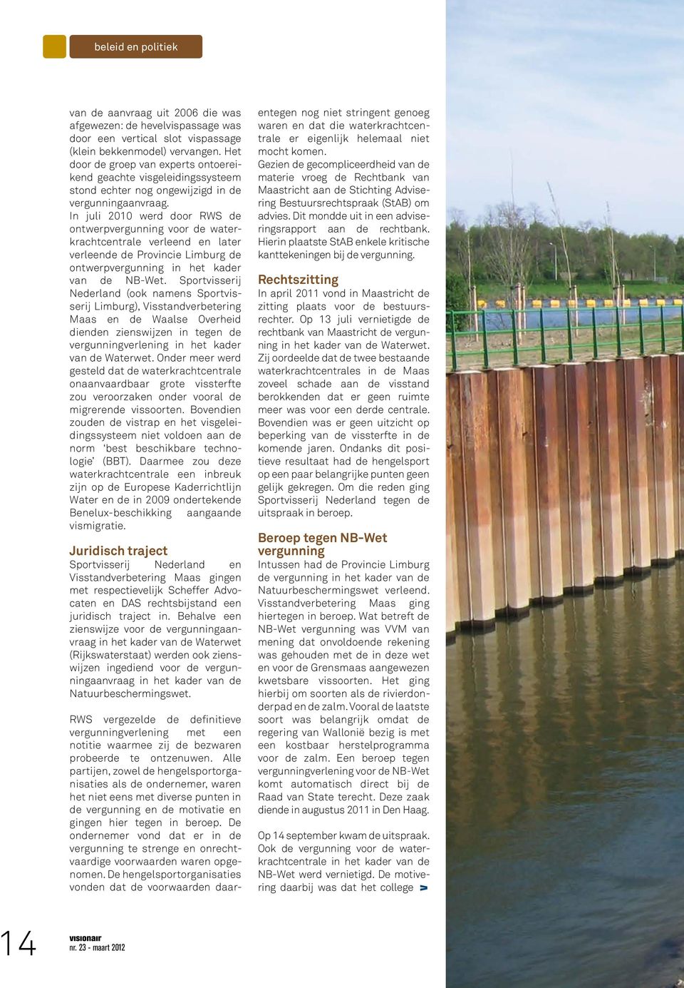 In juli 2010 werd door RWS de ontwerpvergunning voor de waterkrachtcentrale verleend en later verleende de Provincie Limburg de ontwerpvergunning in het kader van de NB-Wet.