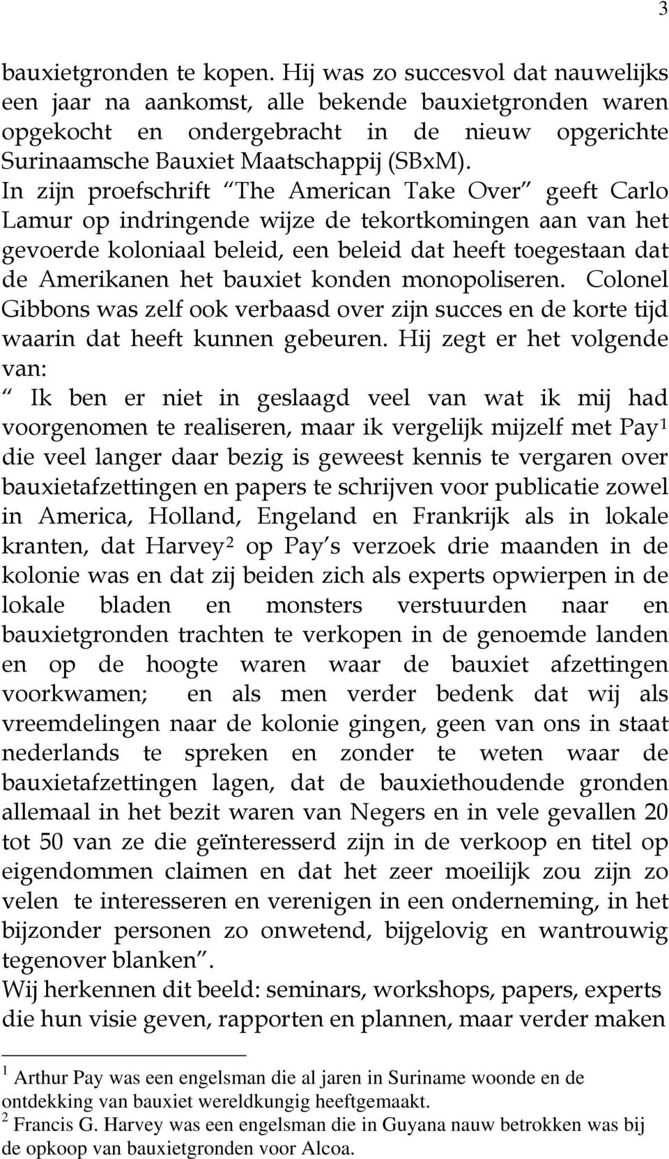 In zijn proefschrift The American Take Over geeft Carlo Lamur op indringende wijze de tekortkomingen aan van het gevoerde koloniaal beleid, een beleid dat heeft toegestaan dat de Amerikanen het