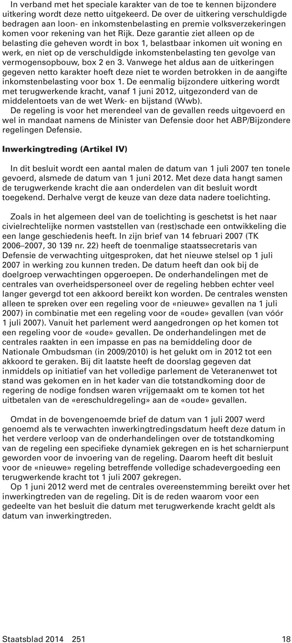 Deze garantie ziet alleen op de belasting die geheven wordt in box 1, belastbaar inkomen uit woning en werk, en niet op de verschuldigde inkomstenbelasting ten gevolge van vermogensopbouw, box 2 en 3.