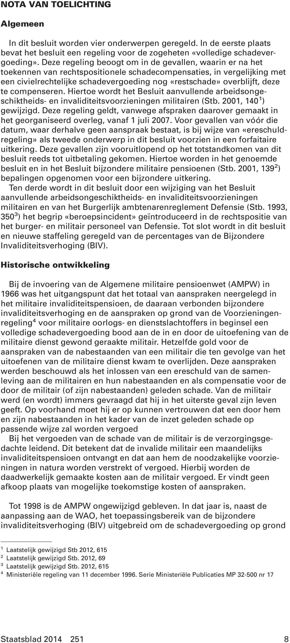 deze te compenseren. Hiertoe wordt het Besluit aanvullende arbeidsongeschiktheids- en invaliditeitsvoorzieningen militairen (Stb. 2001, 140 1 ) gewijzigd.