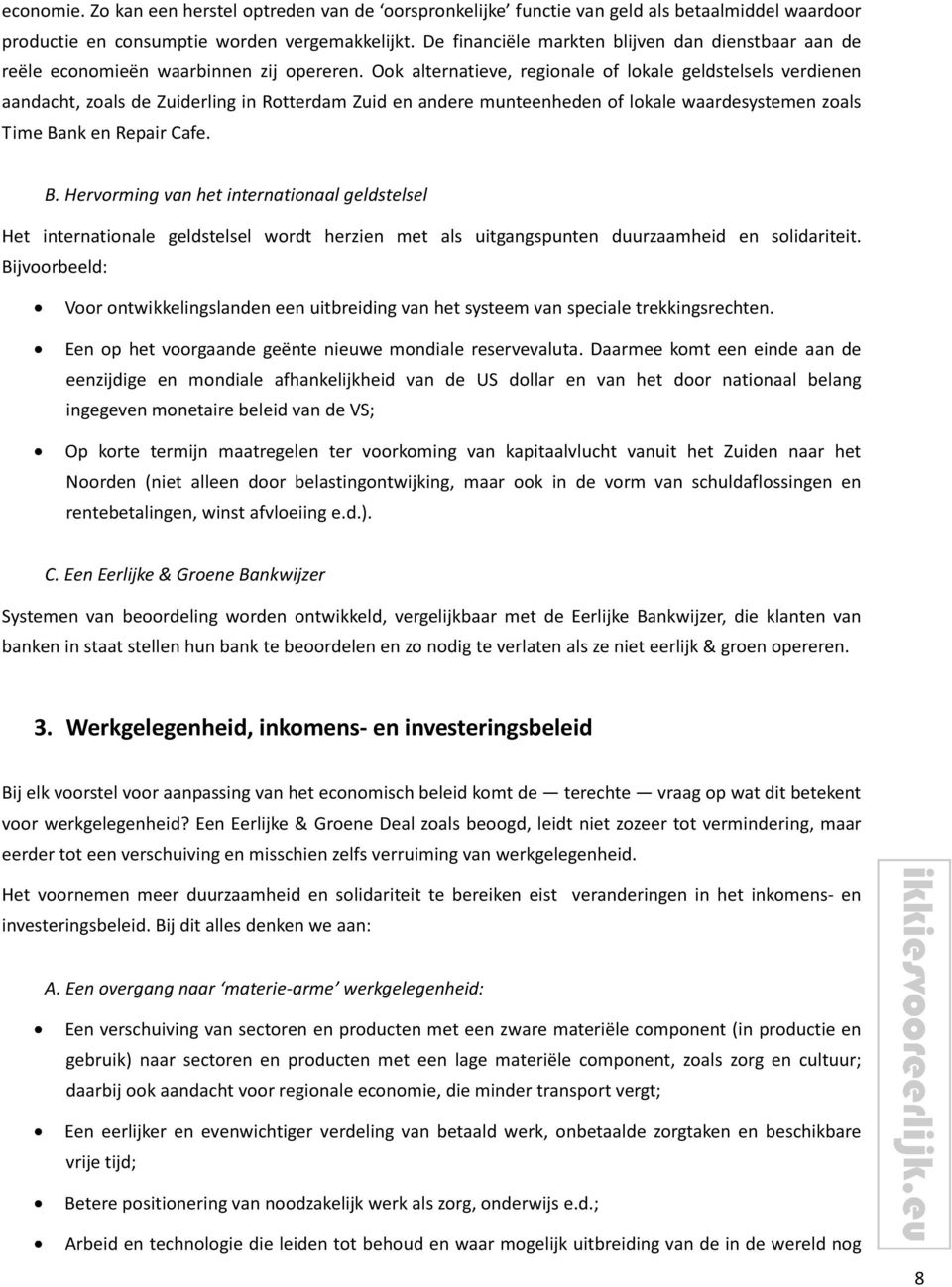 Ook alternatieve, regionale of lokale geldstelsels verdienen aandacht, zoals de Zuiderling in Rotterdam Zuid en andere munteenheden of lokale waardesystemen zoals Time Ba