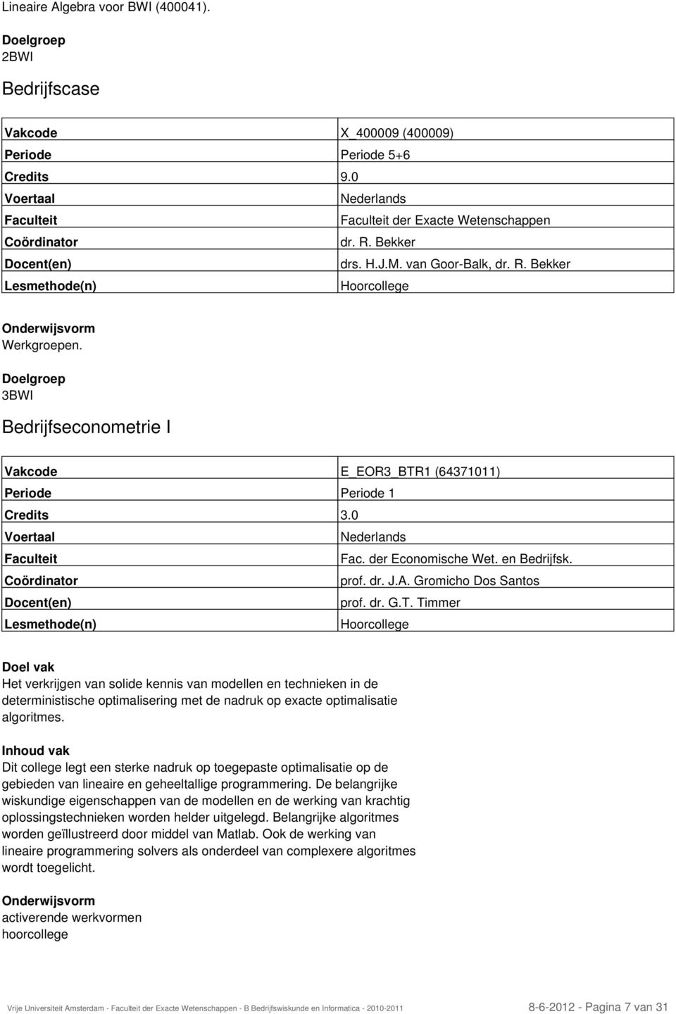 1 (64371011) Periode Periode 1 Fac. der Economische Wet. en Bedrijfsk. prof. dr. J.A. Gromicho Dos Santos prof. dr. G.T.