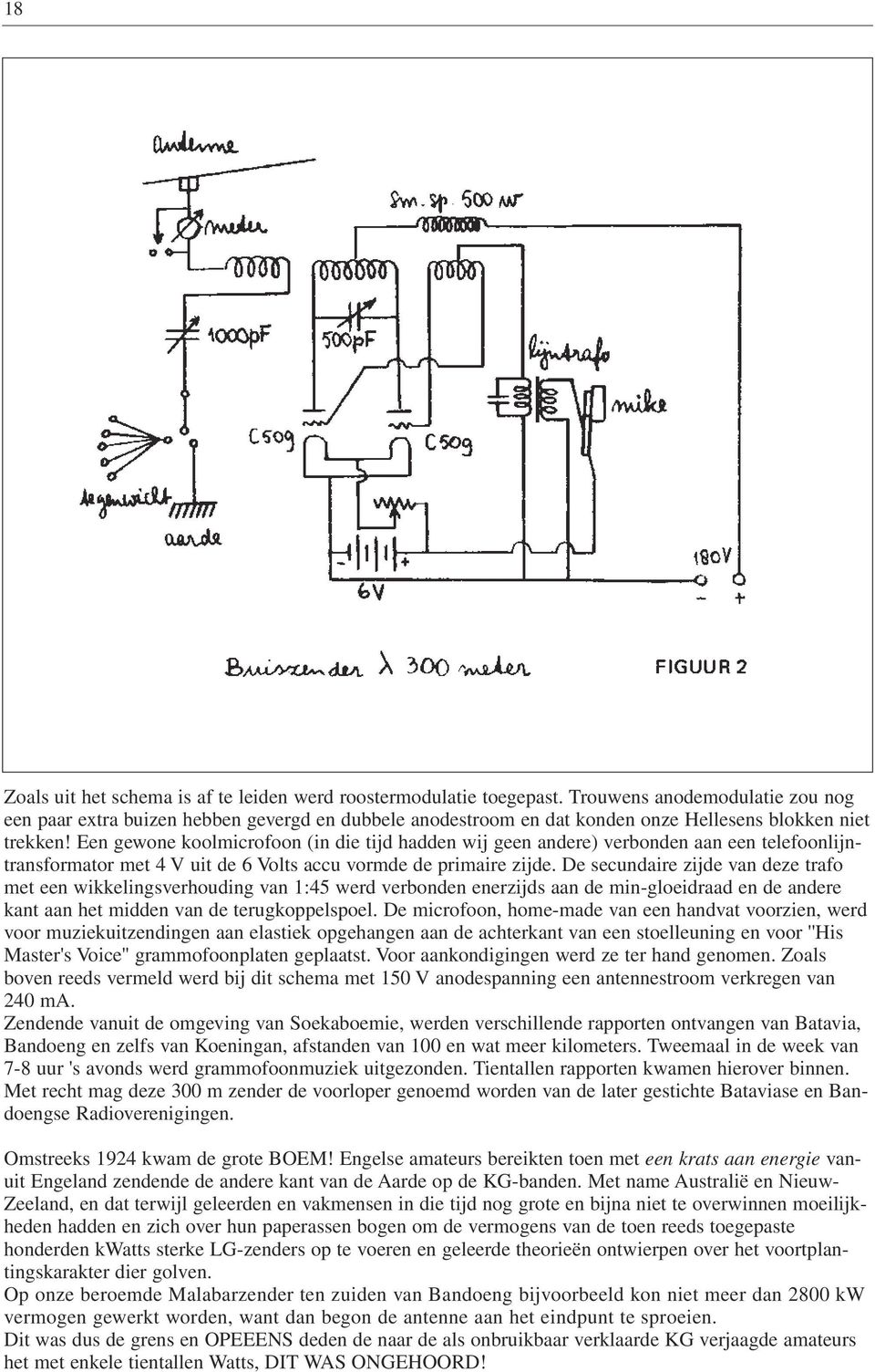 Een gewone koolmicrofoon (in die tijd hadden wij geen andere) verbonden aan een telefoonlijntransformator met 4 V uit de 6 Volts accu vormde de primaire zijde.