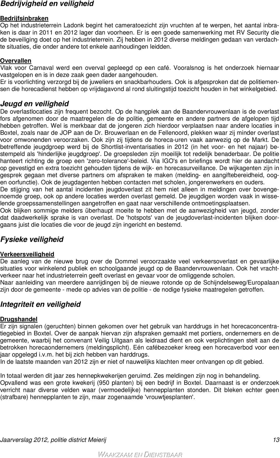 Zij hebben in 2012 diverse meldingen gedaan van verdachte situaties, die onder andere tot enkele aanhoudingen leidden. Overvallen Vlak voor Carnaval werd een overval gepleegd op een café.