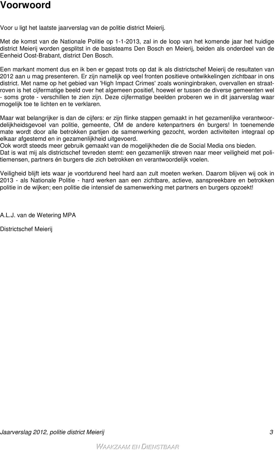 Eenheid Oost-Brabant, district Den Bosch. Een markant moment dus en ik ben er gepast trots op dat ik als districtschef Meierij de resultaten van 2012 aan u mag presenteren.