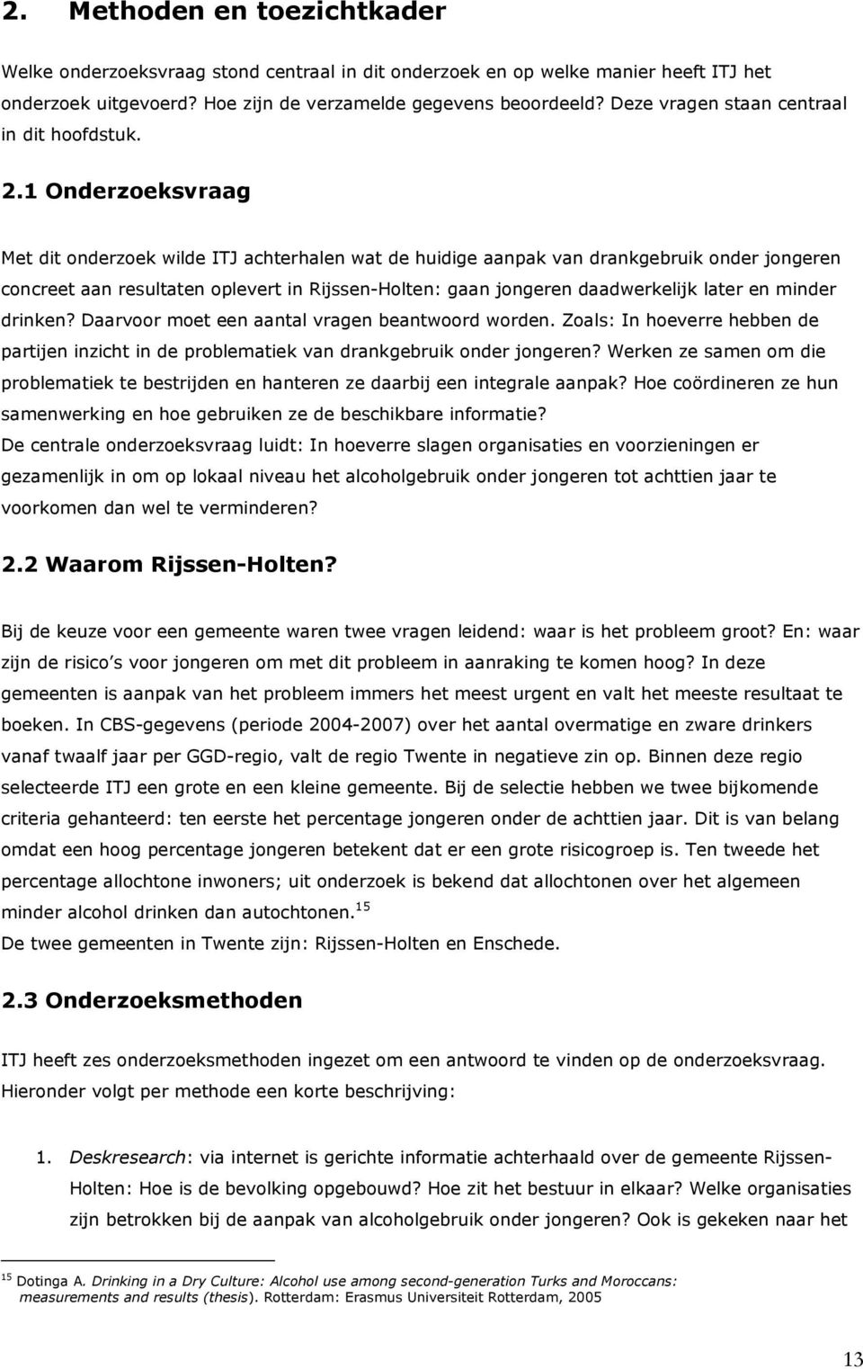 1 Onderzoeksvraag Met dit onderzoek wilde ITJ achterhalen wat de huidige aanpak van drankgebruik onder jongeren concreet aan resultaten oplevert in Rijssen-Holten: gaan jongeren daadwerkelijk later