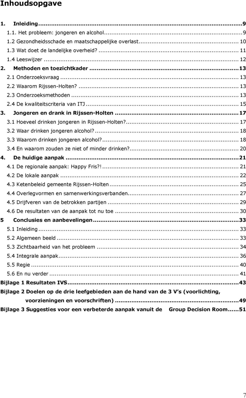 ..17 3.1 Hoeveel drinken jongeren in Rijssen-Holten?... 17 3.2 Waar drinken jongeren alcohol?... 18 3.3 Waarom drinken jongeren alcohol?... 18 3.4 En waarom zouden ze niet of minder drinken?... 20 4.