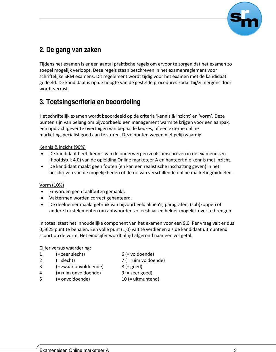 De kandidaat is op de hoogte van de gestelde procedures zodat hij/zij nergens door wordt verrast. 3.