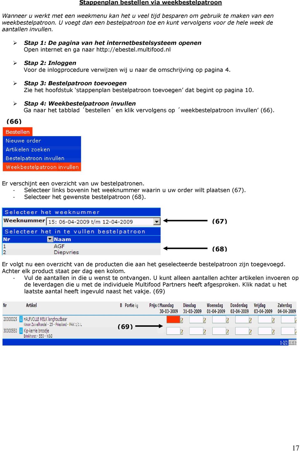 nl Stap 2: Inloggen Voor de inlogprocedure verwijzen wij u naar de omschrijving op pagina 4.